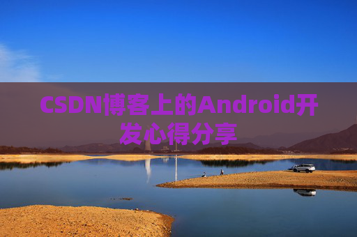 CSDN博客上的Android开发心得分享
